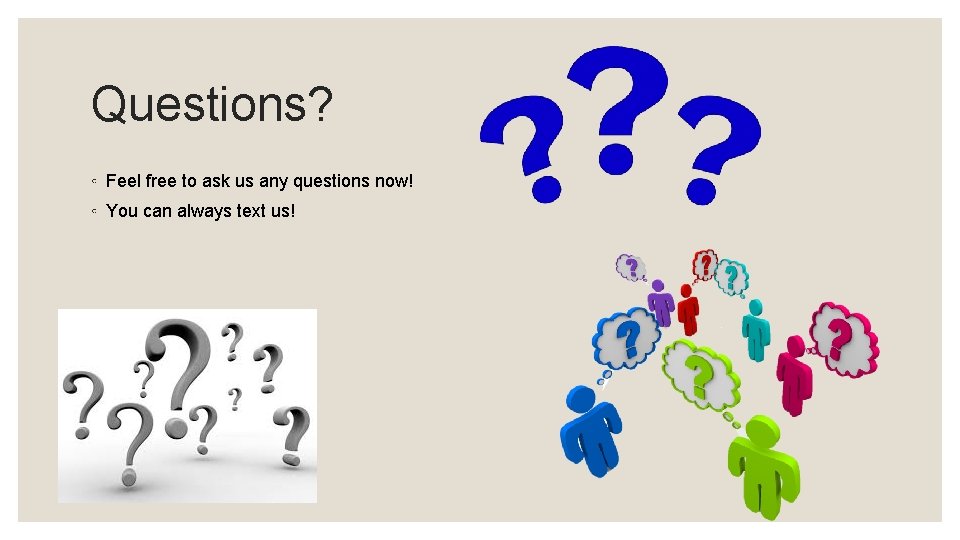 Questions? ◦ Feel free to ask us any questions now! ◦ You can always