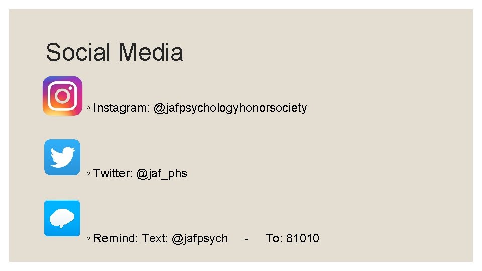 Social Media ◦ Instagram: @jafpsychologyhonorsociety ◦ Twitter: @jaf_phs ◦ Remind: Text: @jafpsych - To: