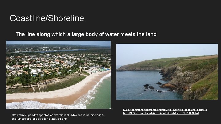 Coastline/Shoreline The line along which a large body of water meets the land https: