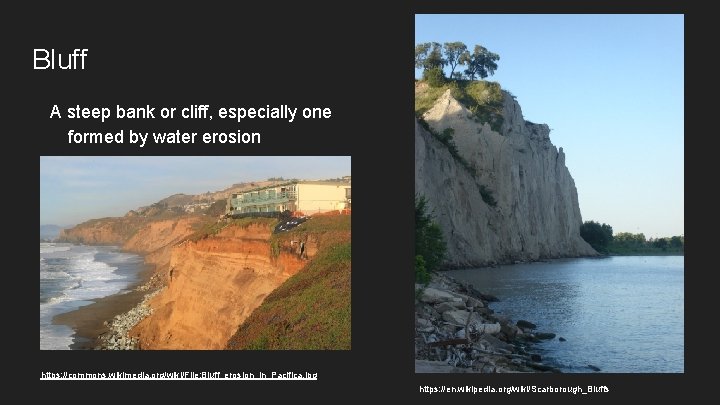 Bluff A steep bank or cliff, especially one formed by water erosion https: //commons.