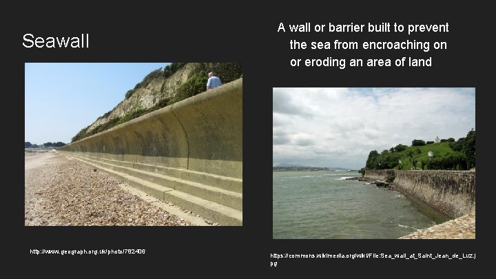 Seawall http: //www. geograph. org. uk/photo/782406 A wall or barrier built to prevent the