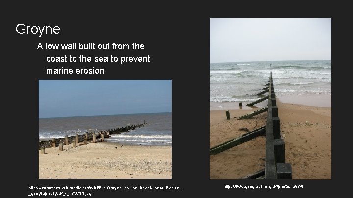 Groyne A low wall built out from the coast to the sea to prevent