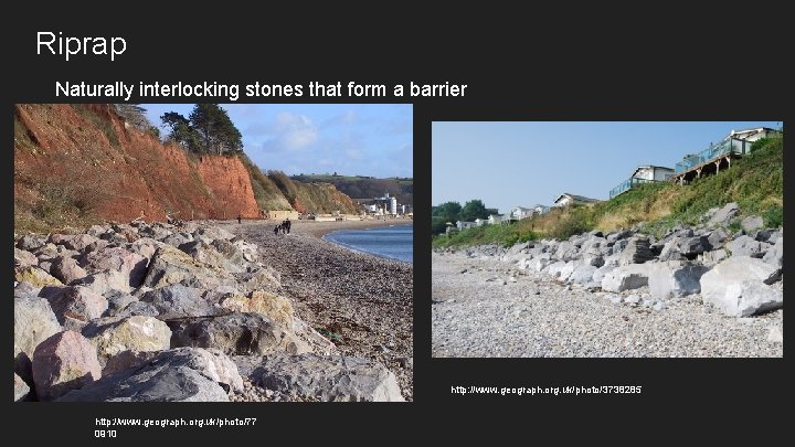 Riprap Naturally interlocking stones that form a barrier http: //www. geograph. org. uk/photo/3738285 http: