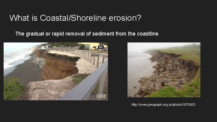 What is Coastal/Shoreline erosion? The gradual or rapid removal of sediment from the coastline