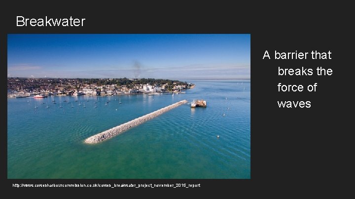 Breakwater A barrier that breaks the force of waves http: //www. cowesharbourcommission. co. uk/cowes_breakwater_project_november_2015_report