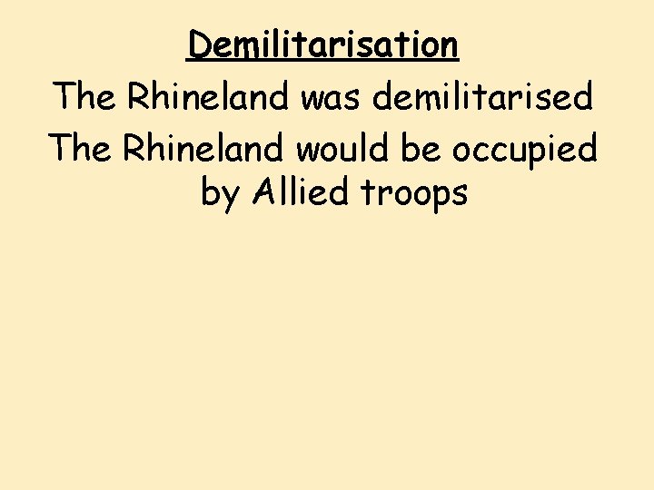 Demilitarisation The Rhineland was demilitarised The Rhineland would be occupied by Allied troops 