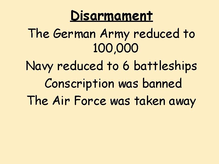 Disarmament The German Army reduced to 100, 000 Navy reduced to 6 battleships Conscription