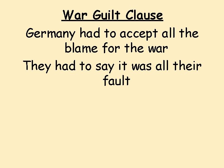 War Guilt Clause Germany had to accept all the blame for the war They