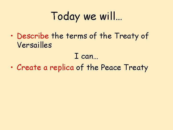 Today we will… • Describe the terms of the Treaty of Versailles I can…