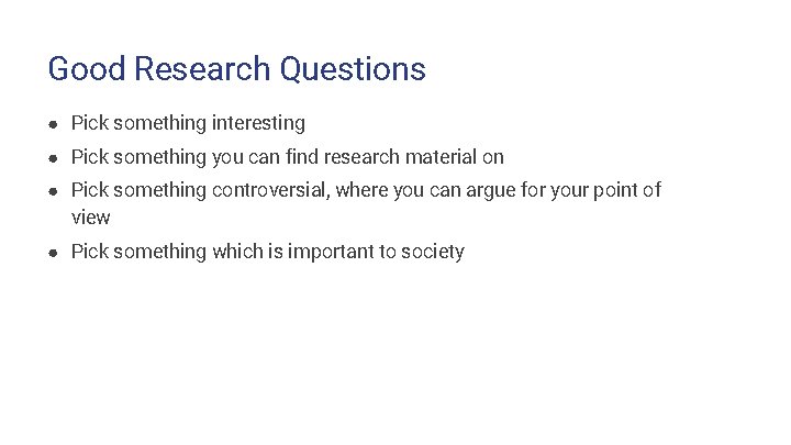 Good Research Questions ● Pick something interesting ● Pick something you can find research