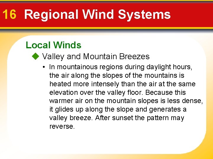 16 Regional Wind Systems Local Winds Valley and Mountain Breezes • In mountainous regions