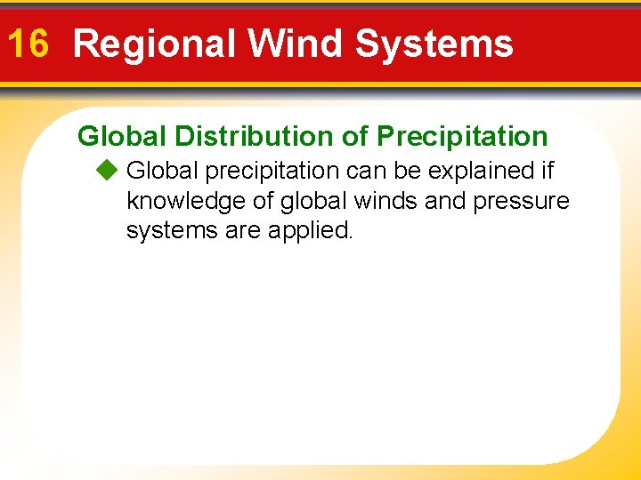 16 Regional Wind Systems Global Distribution of Precipitation Global precipitation can be explained if