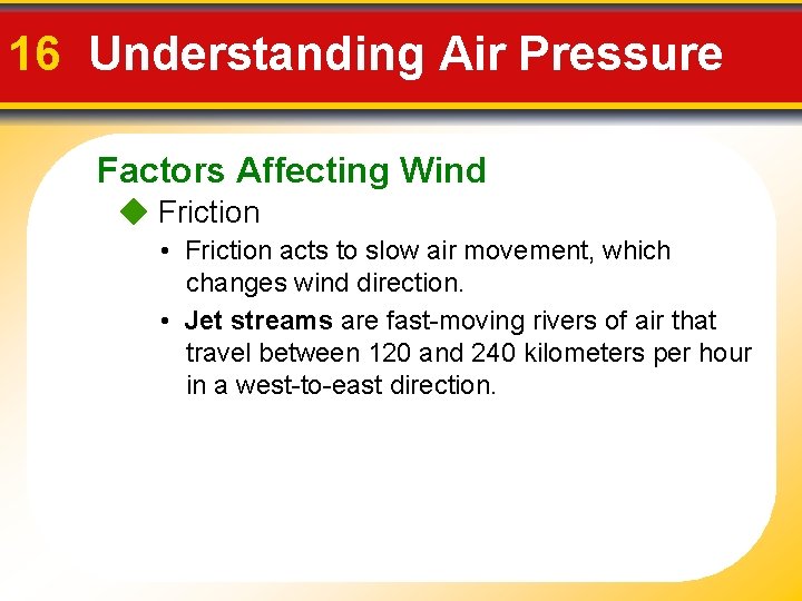 16 Understanding Air Pressure Factors Affecting Wind Friction • Friction acts to slow air