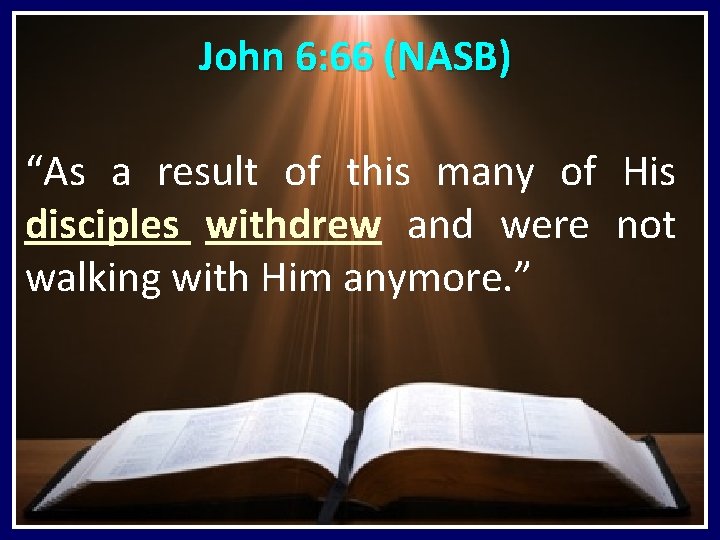 John 6: 66 (NASB) “As a result of this many of His disciples withdrew John 6: 66 (NASB) “As a result of this many of His disciples withdrew
