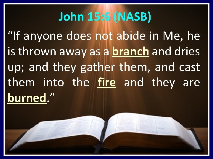 John 15: 6 (NASB) “If anyone does not abide in Me, he is thrown John 15: 6 (NASB) “If anyone does not abide in Me, he is thrown