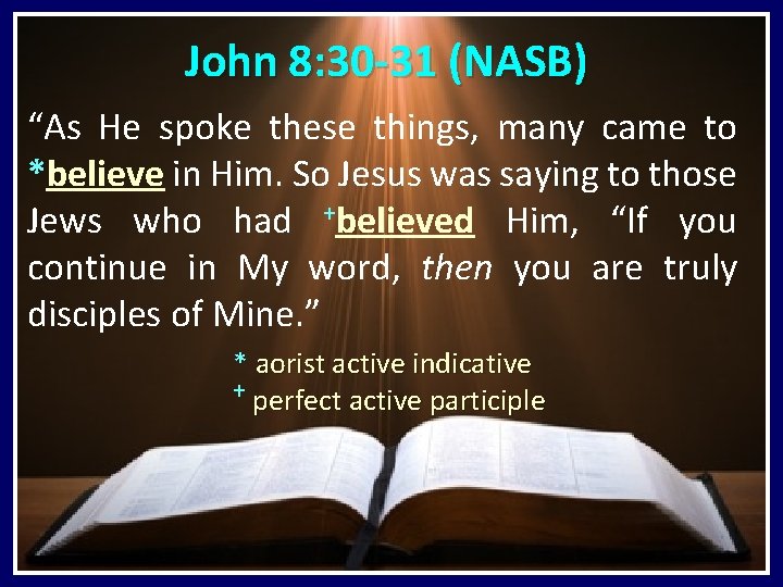John 8: 30 -31 (NASB) “As He spoke these things, many came to *believe John 8: 30 -31 (NASB) “As He spoke these things, many came to *believe