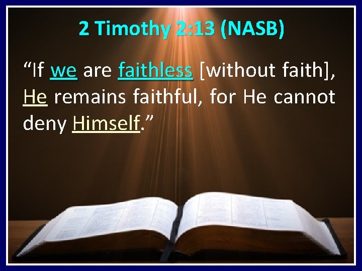 2 Timothy 2: 13 (NASB) “If we are faithless [without faith], we faithless He
