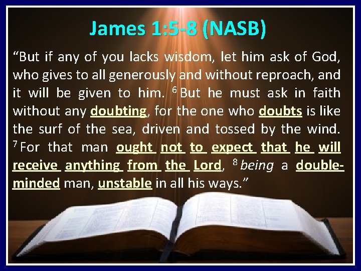 James 1: 5 -8 (NASB) “But if any of you lacks wisdom, let him James 1: 5 -8 (NASB) “But if any of you lacks wisdom, let him