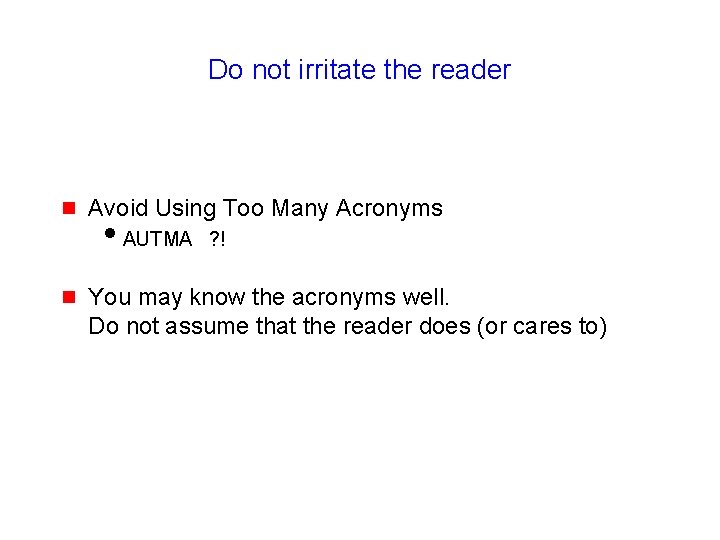Do not irritate the reader g g Avoid Using Too Many Acronyms i. AUTMA