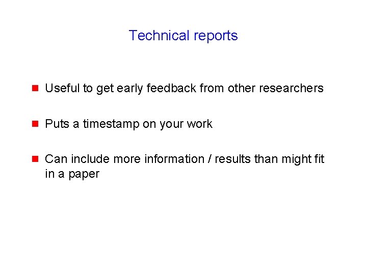 Technical reports g Useful to get early feedback from other researchers g Puts a