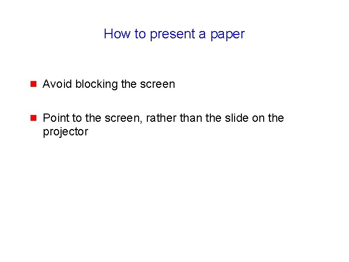 How to present a paper g Avoid blocking the screen g Point to the