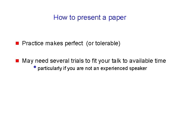 How to present a paper g Practice makes perfect (or tolerable) g May need