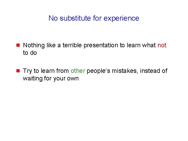 No substitute for experience g Nothing like a terrible presentation to learn what not