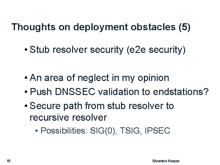 Thoughts on deployment obstacles (5) • Stub resolver security (e 2 e security) •