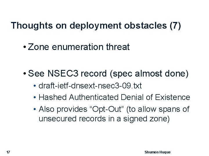 Thoughts on deployment obstacles (7) • Zone enumeration threat • See NSEC 3 record Thoughts on deployment obstacles (7) • Zone enumeration threat • See NSEC 3 record