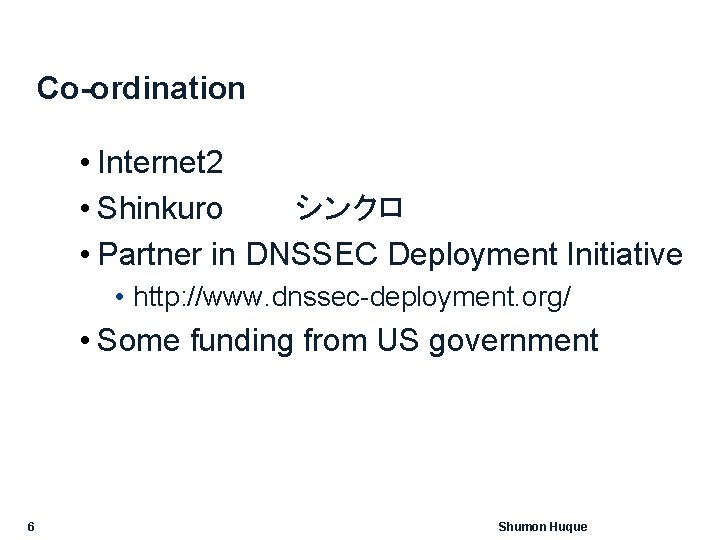 Co-ordination • Internet 2 • Shinkuro シンクロ • Partner in DNSSEC Deployment Initiative •