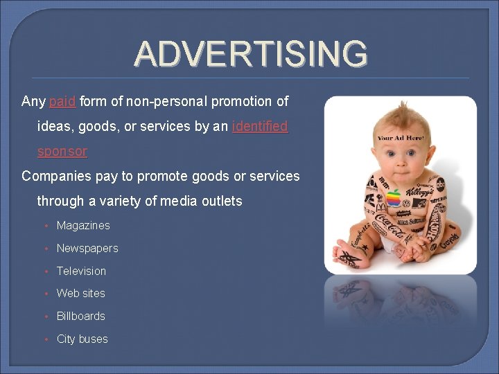 ADVERTISING Any paid form of non-personal promotion of ideas, goods, or services by an