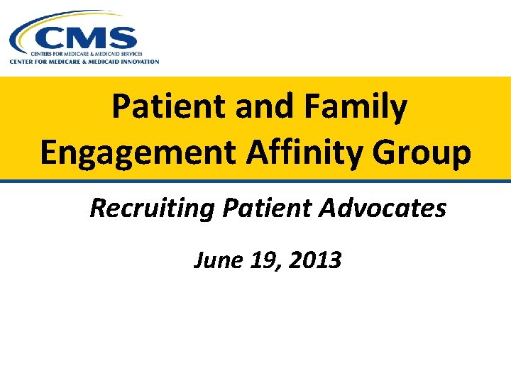 Patient and Family Engagement Affinity Group Recruiting Patient Advocates June 19, 2013 