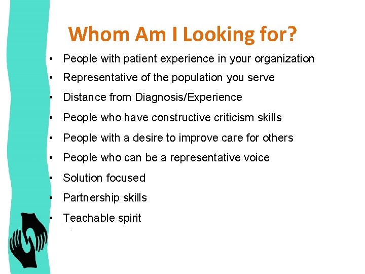 Whom Am I Looking for? • People with patient experience in your organization •