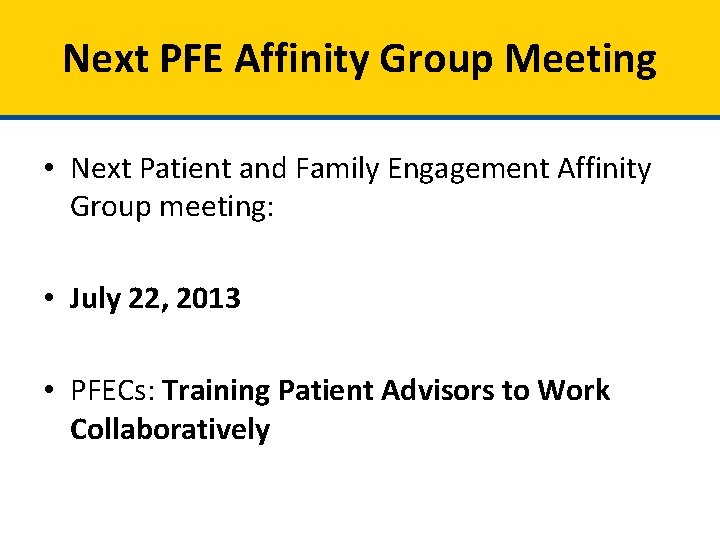 Next PFE Affinity Group Meeting • Next Patient and Family Engagement Affinity Group meeting: