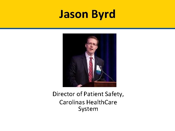 Jason Byrd Director of Patient Safety, Carolinas Health. Care System 