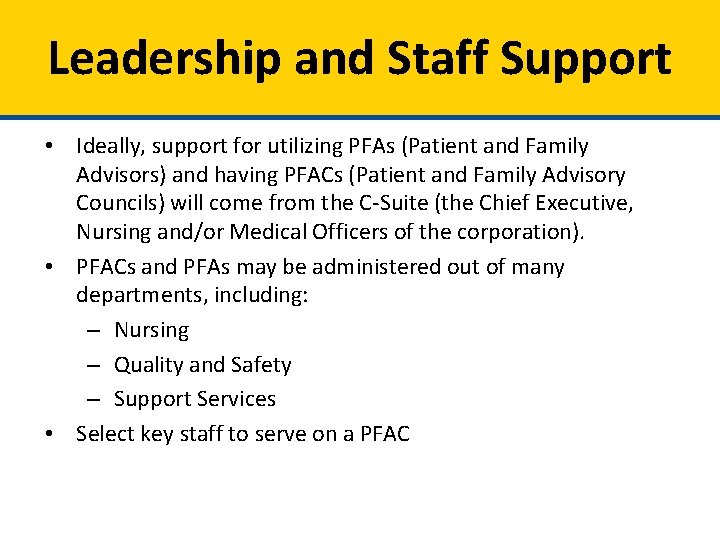 Leadership and Staff Support • Ideally, support for utilizing PFAs (Patient and Family Advisors)