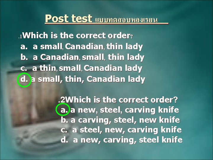 Post test แบบทดสอบหลงเรยน. 1 Which is the correct order? a. a small, Canadian, thin