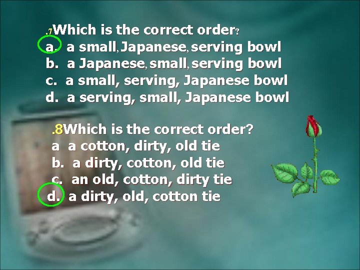 . 7 Which is the correct order? a. a small, Japanese, serving bowl b.