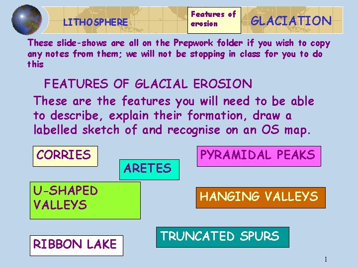 Features of erosion LITHOSPHERE GLACIATION These slide-shows are all on the Prepwork folder if