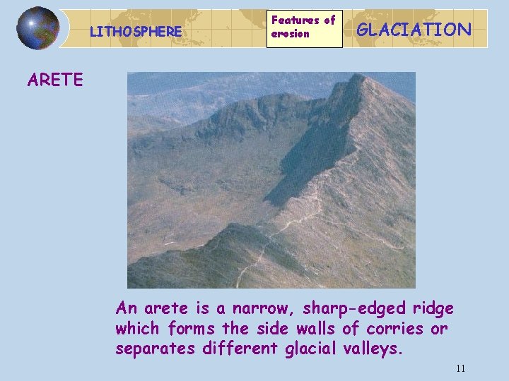 LITHOSPHERE Features of erosion GLACIATION ARETE An arete is a narrow, sharp-edged ridge which