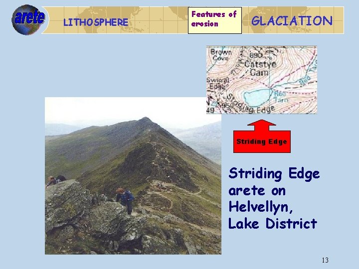 LITHOSPHERE Features of erosion GLACIATION Striding Edge arete on Helvellyn, Lake District 13 