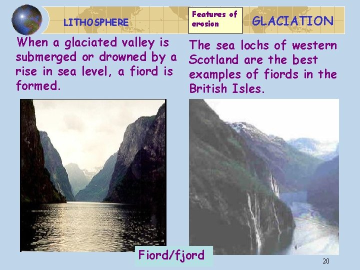 Features of erosion LITHOSPHERE When a glaciated valley is submerged or drowned by a