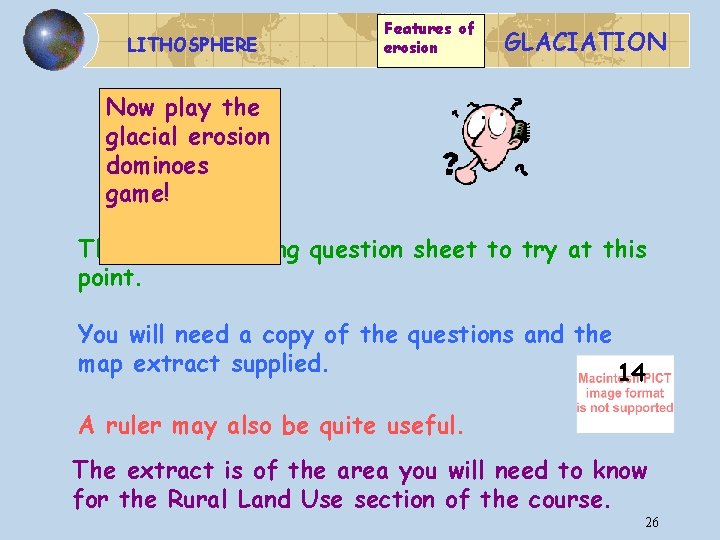 LITHOSPHERE Features of erosion GLACIATION Now play the glacial erosion dominoes game! There is
