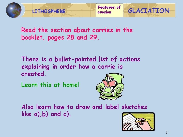 LITHOSPHERE Features of erosion GLACIATION Read the section about corries in the booklet, pages