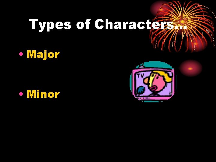 Types of Characters… • Major • Minor 