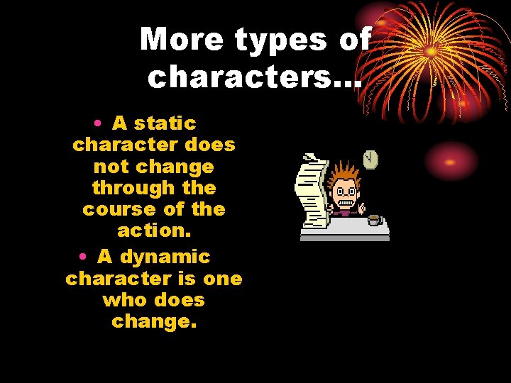 More types of characters… • A static character does not change through the course