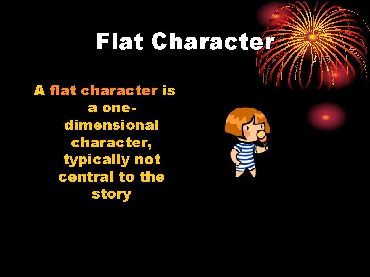 Flat Character A flat character is a onedimensional character, typically not central to the