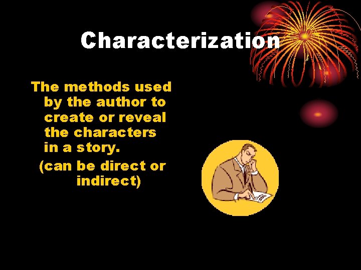 Characterization The methods used by the author to create or reveal the characters in