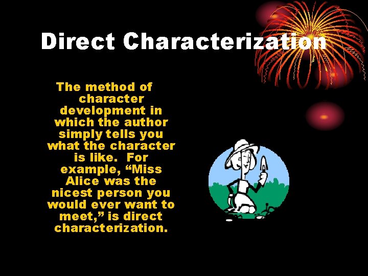 Direct Characterization The method of character development in which the author simply tells you