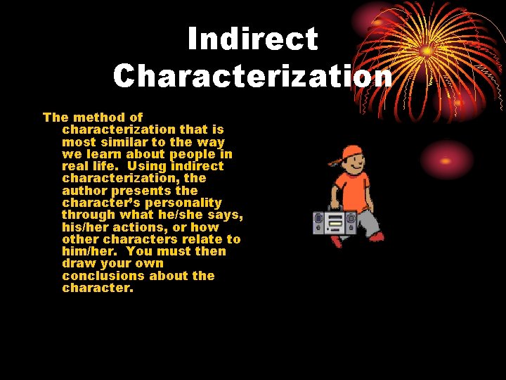 Indirect Characterization The method of characterization that is most similar to the way we